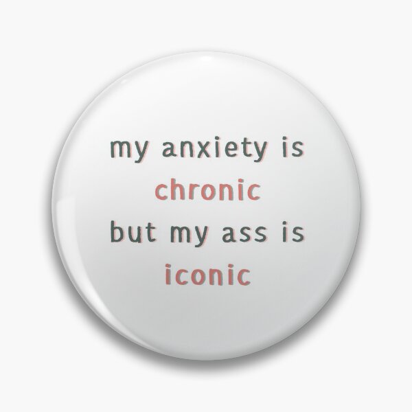 Item preview, My Anxiety is Chronic but my Ass is Iconic designed and sold by mikaylawiser.