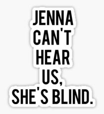Jenna Can not Hear Us, She's Blind. Sticker