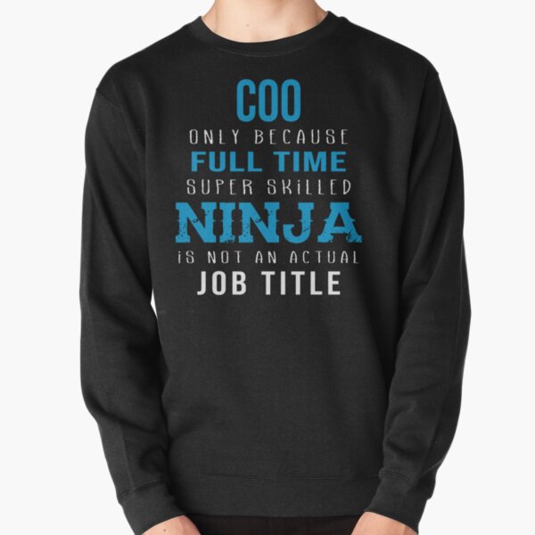 Coo Only Because Full Time Super Skilled Ninja Is Not An Actual Job Title Pullover Sweatshirt