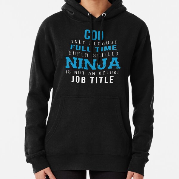 Coo Only Because Full Time Super Skilled Ninja Is Not An Actual Job Title Pullover Hoodie