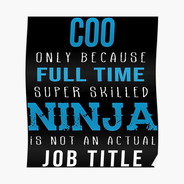 Coo Only Because Full Time Super Skilled Ninja Is Not An Actual Job Title Poster