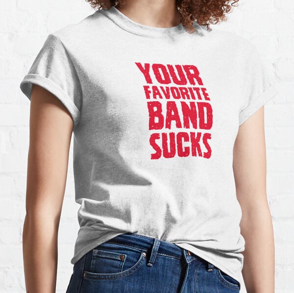 Deine Lieblingsband saugt Classic T-Shirt