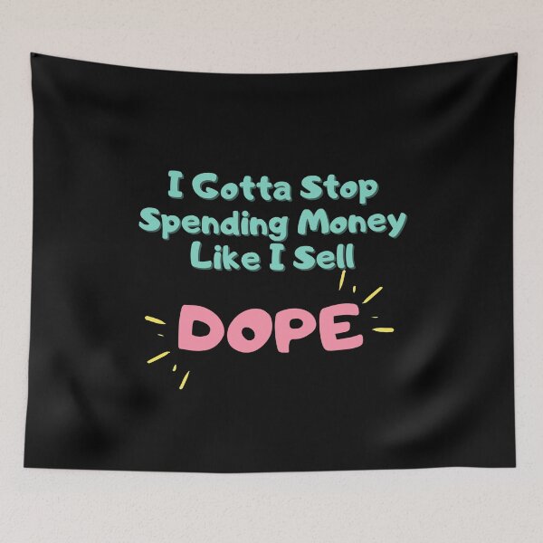 Item preview, I Gotta Stop Spending Money Like I Sell Dope designed and sold by Nirvanibex.