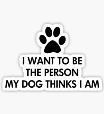 Ich möchte die Person sein, die mein Hund für mich hält Sticker