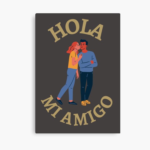 Hola Mi Amigo Canvas Prints for Sale | Redbubble