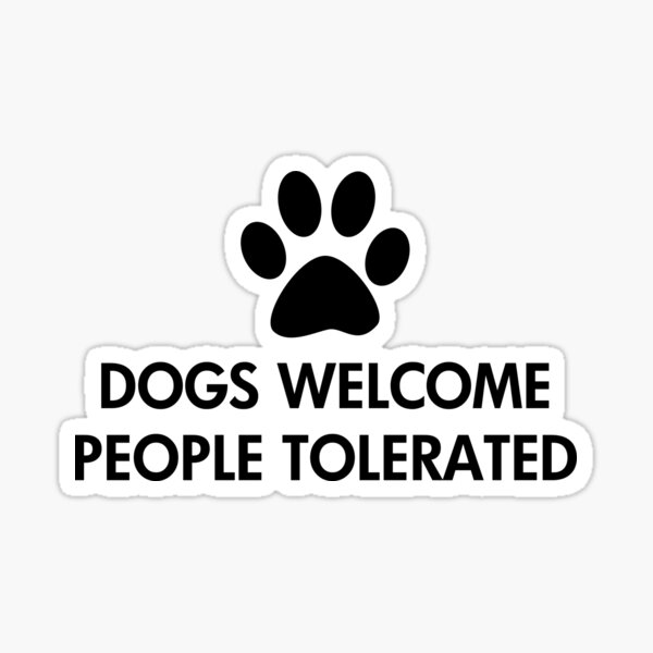 Dogs Welcome People Tolerated Sticker