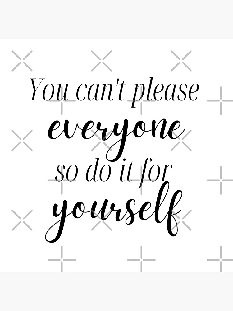 You Can't Please Everyone!