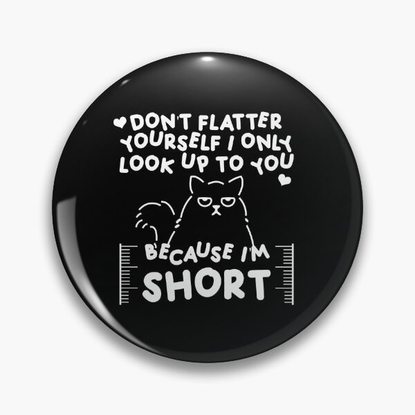 Item preview, Don't Flatter Yourself I Only Look Up To You Because I'm short designed and sold by InkonoStore.