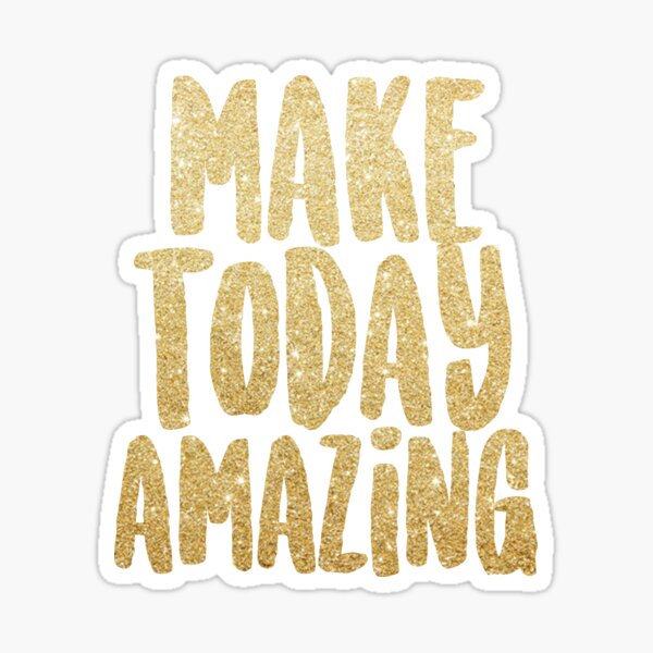Make Today Amazing Gold Sticker For Sale By Taylormedd16 Redbubble