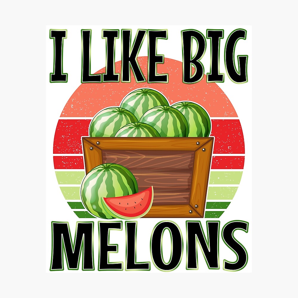 I Like Big Melons