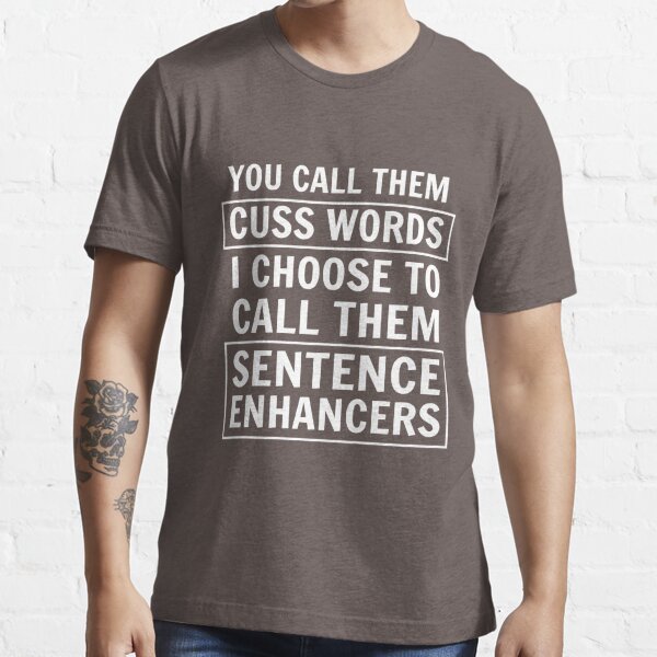 You call them cuss words. I choose to call them sentence enhancers  Essential T-Shirt