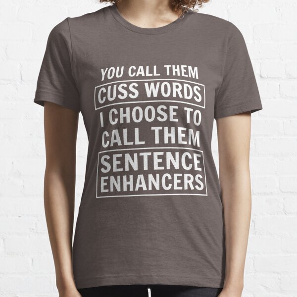 You call them cuss words. I choose to call them sentence enhancers  Essential T-Shirt