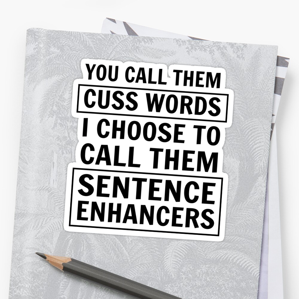 you-call-them-cuss-words-i-choose-to-call-them-sentence-enhancers