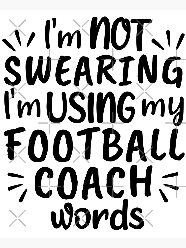 "I'm not swearing I'm using my football coach words" Poster by