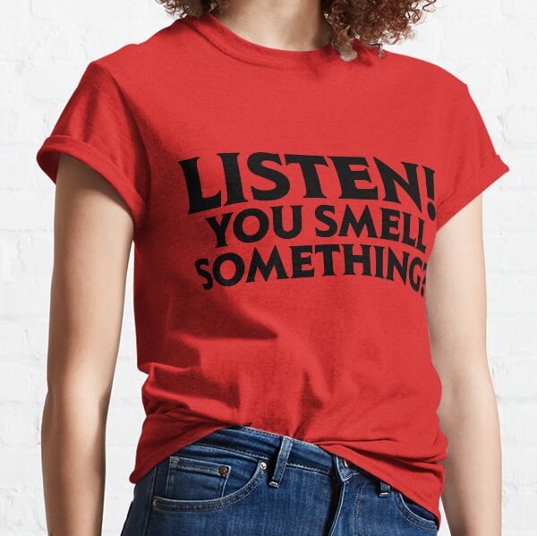 Listen! You smell something? (Black Text) Classic T-Shirt