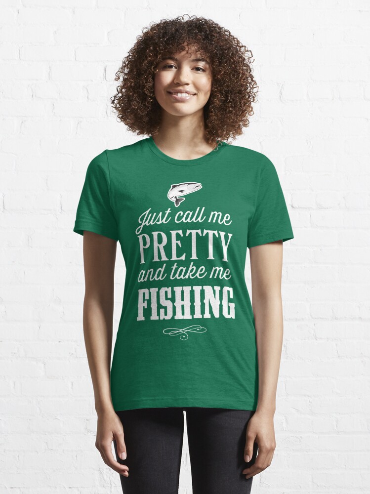 Just call me pretty and take me fishing | Essential T-Shirt