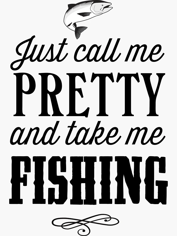 Just call me pretty and take me fishing Sticker for Sale by bravos