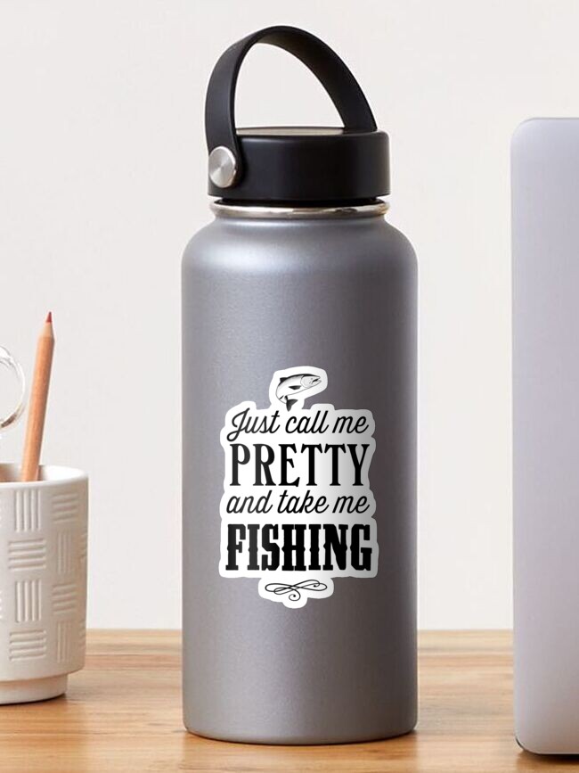 Just Call Me Pretty And Take Me Fishing Dye Cut Vinyl Decal – Get Decaled