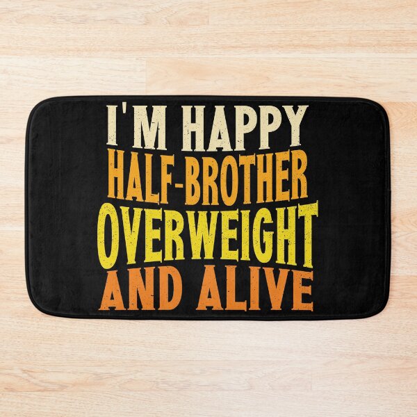 Item preview, I'm Happy Half-brother Overweight And Alive | Creative Half-brother designed and sold by YAHIA-14.