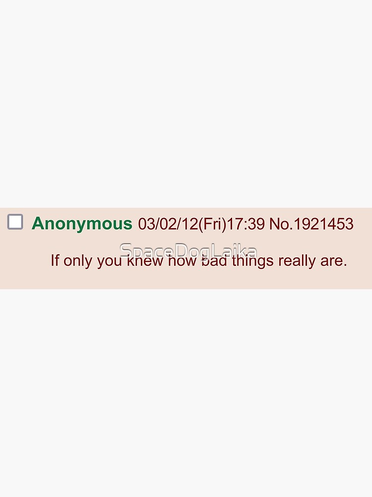"If Only You Knew How Bad Things Really Are Meme, Greentext, Anon