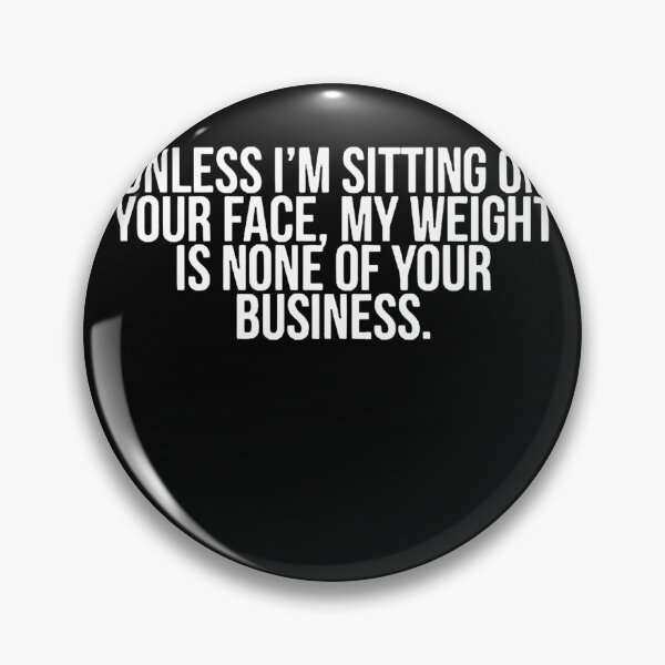 Item preview, Unless Im Sitting On Your Face My Weight Is None Of Your Business designer designed and sold by MichelaToady06.