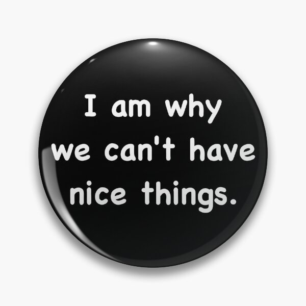 Item preview, I am why we can’t have nice things. designed and sold by DotorEaon.