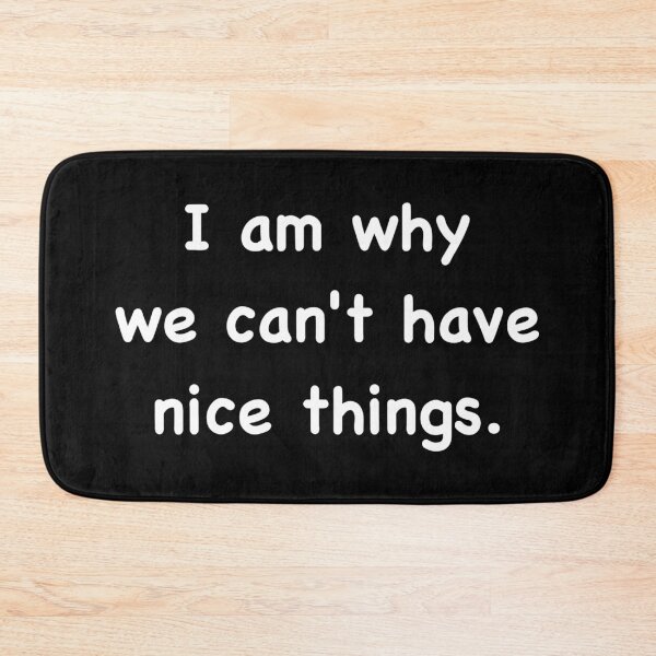 Item preview, I am why we can’t have nice things. designed and sold by DotorEaon.