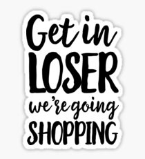 Get in loser we are going shopping Sticker