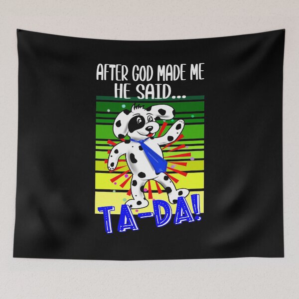 Item preview, After God Made Me He Said...Ta-Da! Funny Puppy Design designed and sold by orangeblue21.
