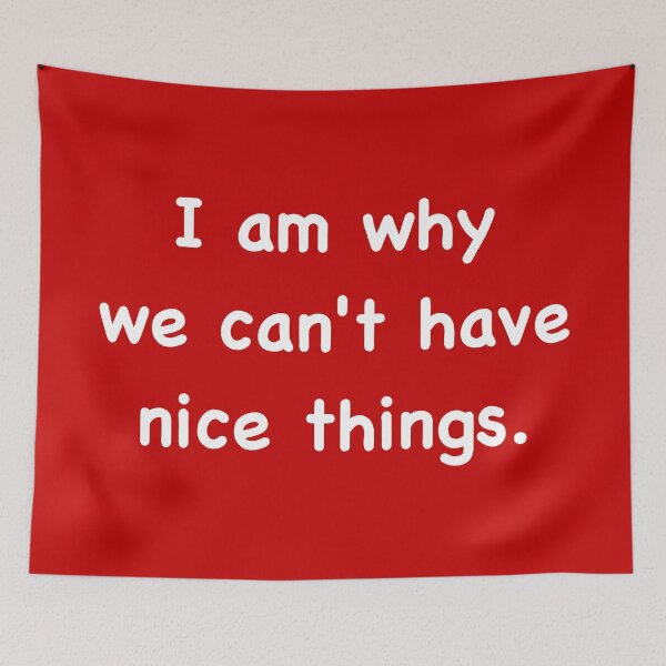 Item preview, I am why we can’t have nice things. (2) designed and sold by DotorEaon.