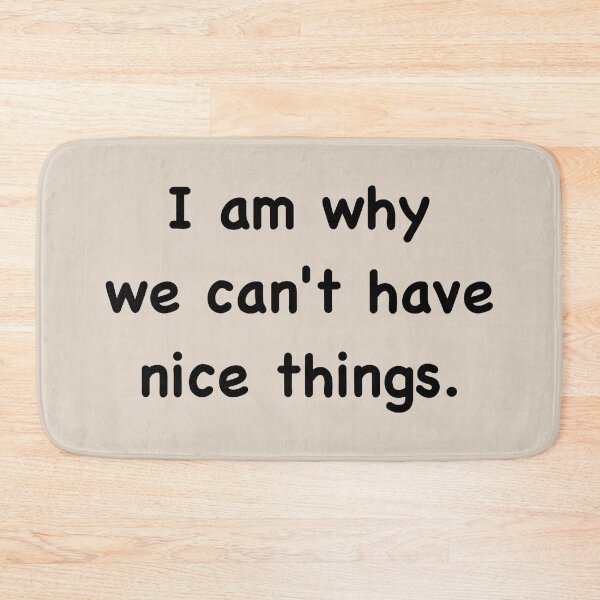 Item preview, I am why we can’t have nice things. (3) designed and sold by DotorEaon.