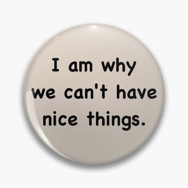 Item preview, I am why we can’t have nice things. (3) designed and sold by DotorEaon.