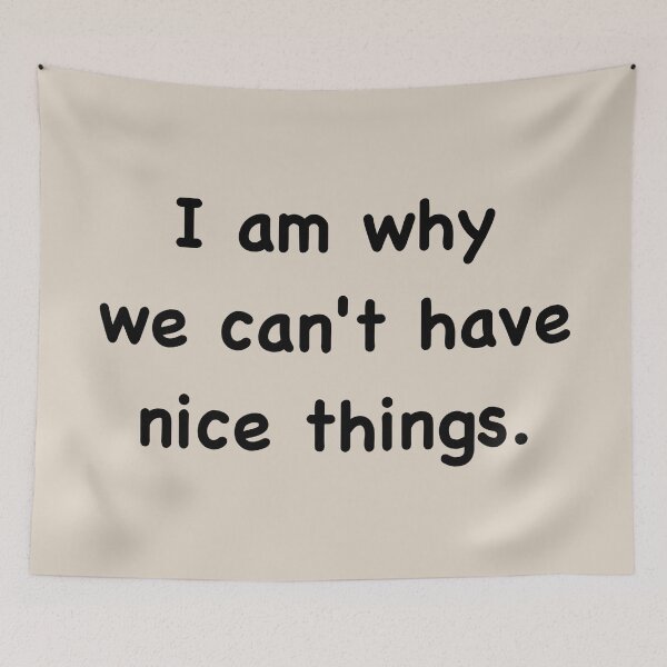 Item preview, I am why we can’t have nice things. (3) designed and sold by DotorEaon.