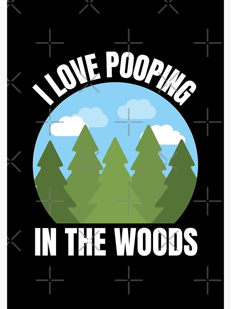 "I Love Pooping In The Woods forest, trees, funny, poop" Poster for