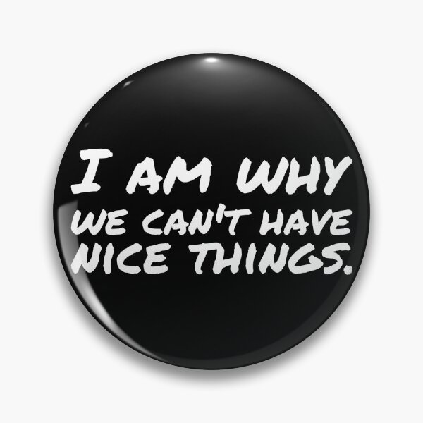 Item preview, I am why we can’t have nice things. (7) designed and sold by DotorEaon.