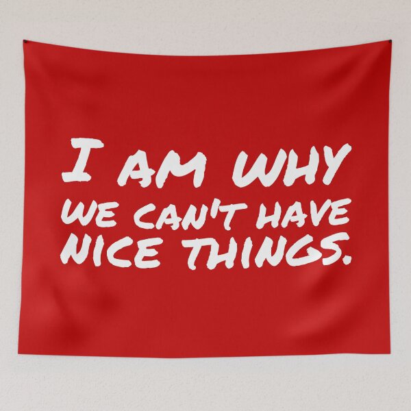 Item preview, I am why we can’t have nice things. (8) designed and sold by DotorEaon.