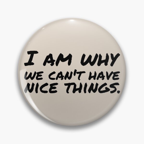 Item preview, I am why we can’t have nice things. (9) designed and sold by DotorEaon.