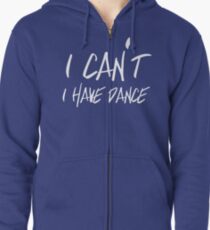 I can't I have Dance Zipped Hoodie