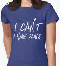 I can't I have Dance Women's Fitted T-Shirt