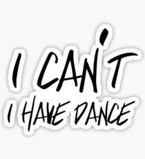 I can't I have Dance Sticker