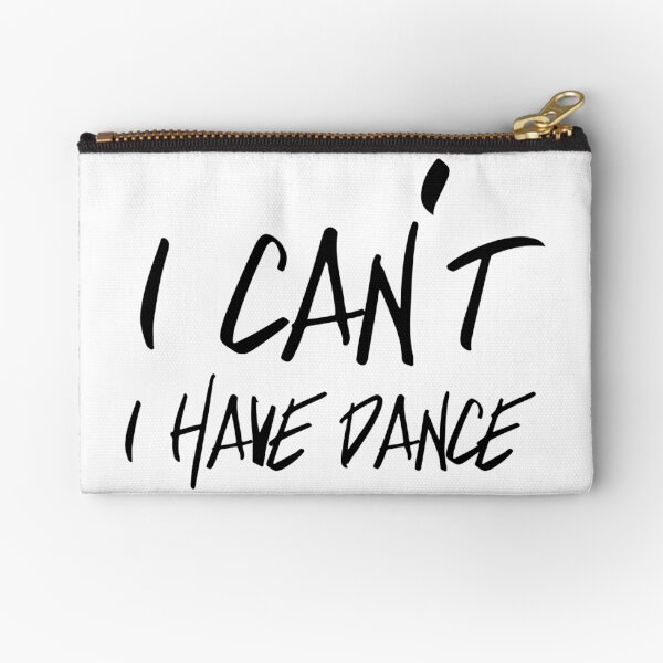 I can't I have Dance Zipper Pouch