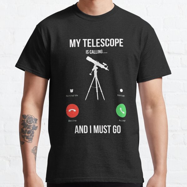 my telescope is calling and i must go Classic T-Shirt