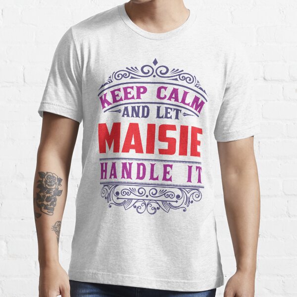 MAISIE Name. Keep Calm And Let MAISIE Handle It Essential T-Shirt