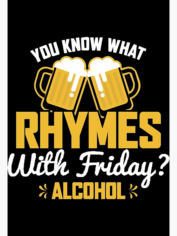  YOU KNOW WHAT RHYMES WITH FRIDAY ALCOHOL Poster By TodyMeier Redbubble