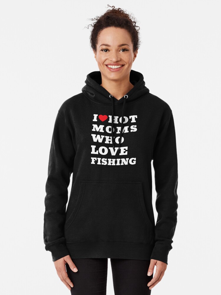 I Love Hot Moms Who Love Fishing, Fishing Lover Pullover Hoodie for Sale  by JooArtPrints