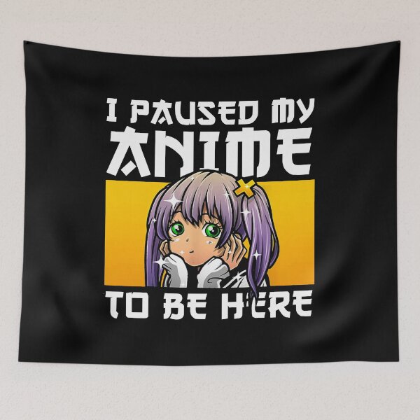Item preview, I Paused My Anime To Be Here designed and sold by SleepyWraith.