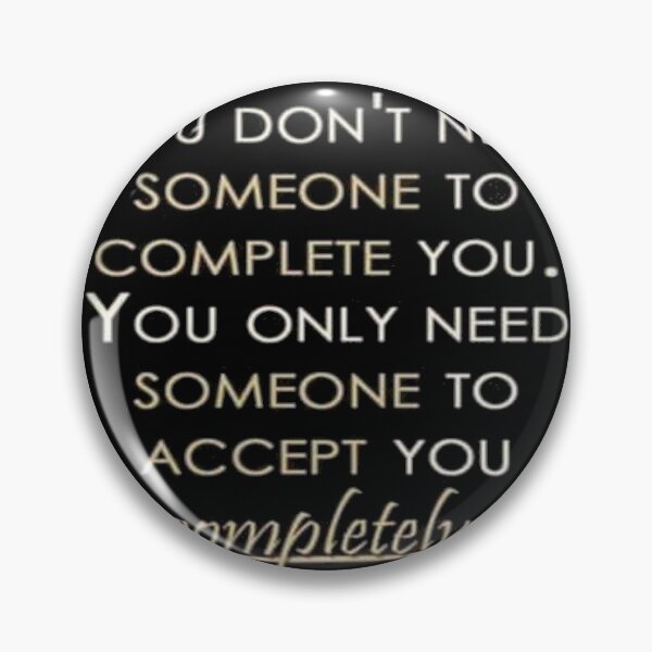 Item preview, You  don't need someone to complete you .you only need someone to accept you completely designed and sold by Frangi_Pane_ Magazine.