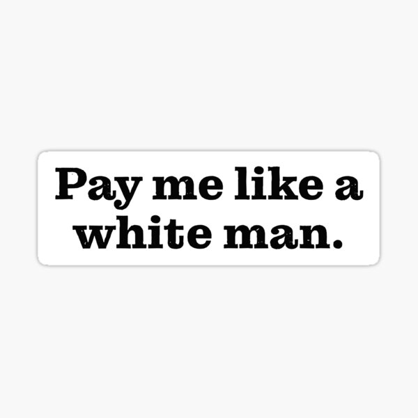 pay-me-like-a-white-man-equal-pay-sticker-for-sale-by-pictandra