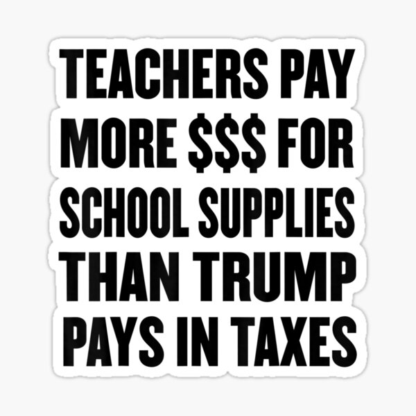 Item preview, Teachers Pay More For School Supplies Than Trump in Taxes . designed and sold by woolwoolpe.