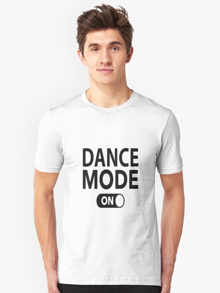 Dance Mode On Unisex T-Shirt